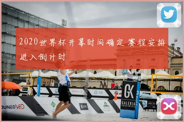 2020世界杯开幕时间确定 赛程安排进入倒计时