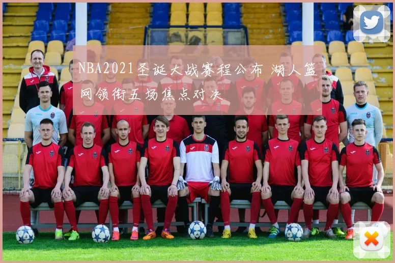 NBA2021圣诞大战赛程公布 湖人篮网领衔五场焦点对决
