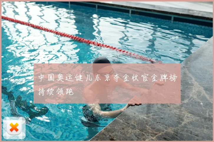 中国奥运健儿东京夺金收官金牌榜持续领跑