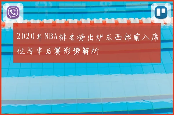 2020年NBA排名榜出炉东西部前八席位与季后赛形势解析