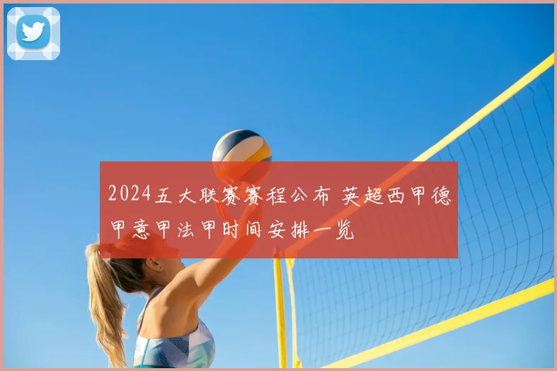 2024五大联赛赛程公布 英超西甲德甲意甲法甲时间安排一览