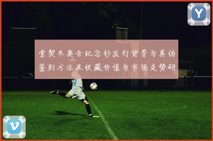 索契冬奥会纪念钞发行背景与真伪鉴别方法及收藏价值与市场走势研判