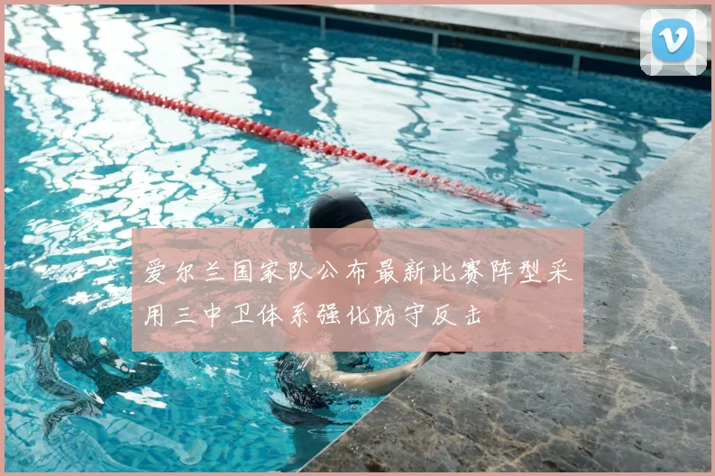 爱尔兰国家队公布最新比赛阵型采用三中卫体系强化防守反击